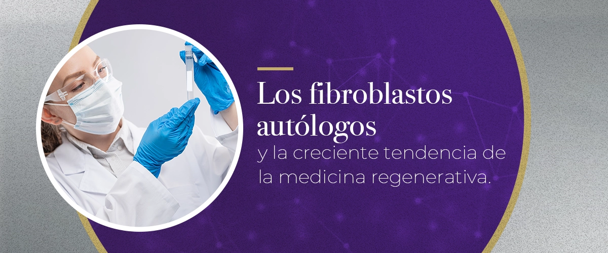 Los fibroblastos autólogos y la creciente tendencia de la medicina regenerativa
